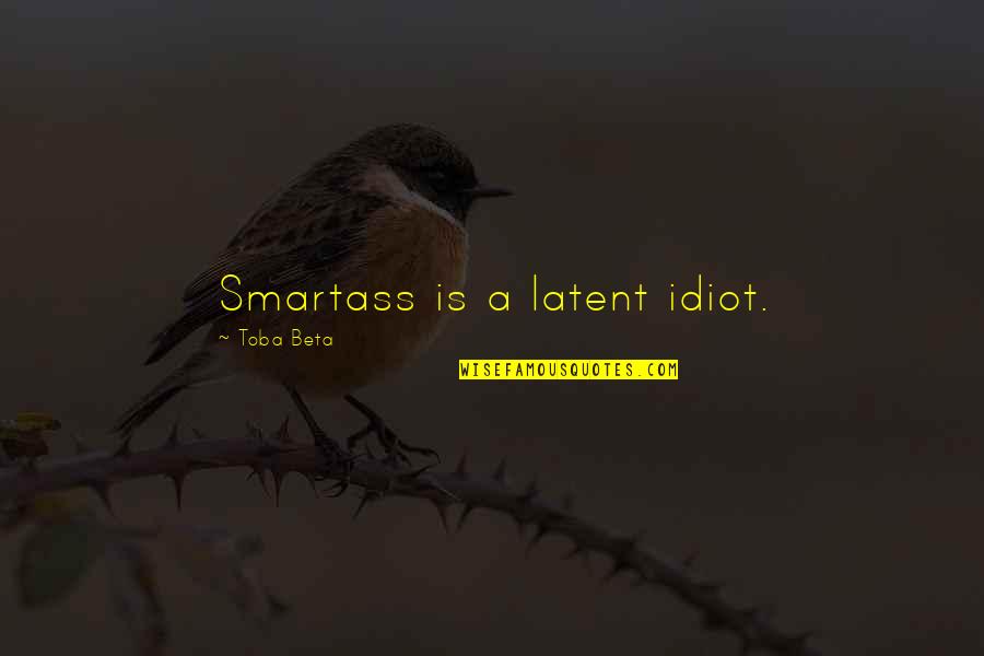 Unrelated Brothers Quotes By Toba Beta: Smartass is a latent idiot. Unrelated Brothers Quotes By Toba Beta: Smartass is a latent idiot.