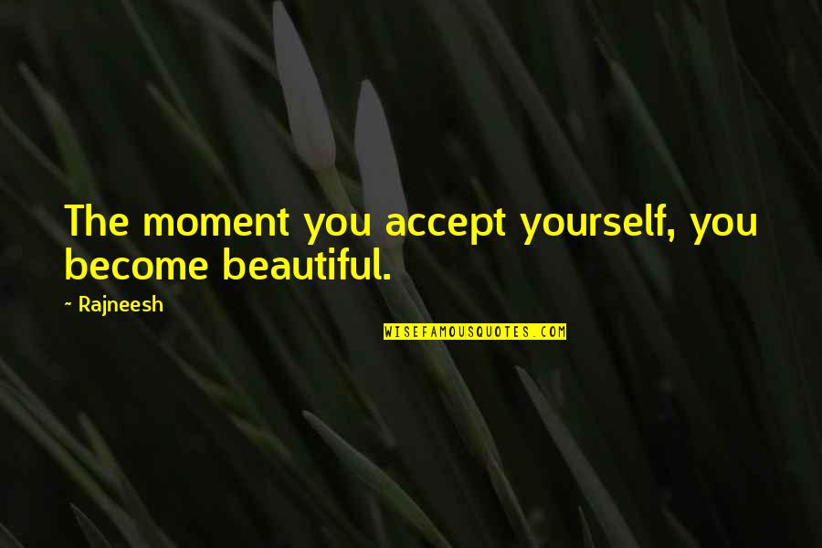 Unrelated Family Quotes By Rajneesh: The moment you accept yourself, you become beautiful.