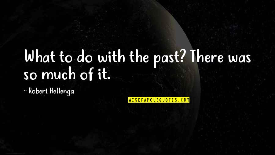 Unrelaxed Quotes By Robert Hellenga: What to do with the past? There was