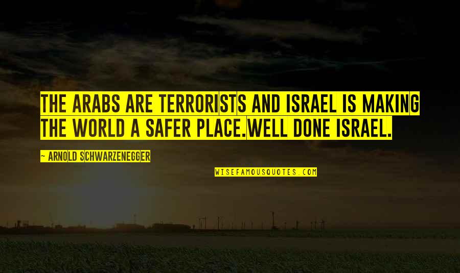 Unreleased Songs Quotes By Arnold Schwarzenegger: The Arabs are terrorists and Israel is making Unreleased Songs Quotes By Arnold Schwarzenegger: The Arabs are terrorists and Israel is making