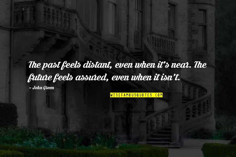 Unrelentingly Quotes By John Green: The past feels distant, even when it's near.