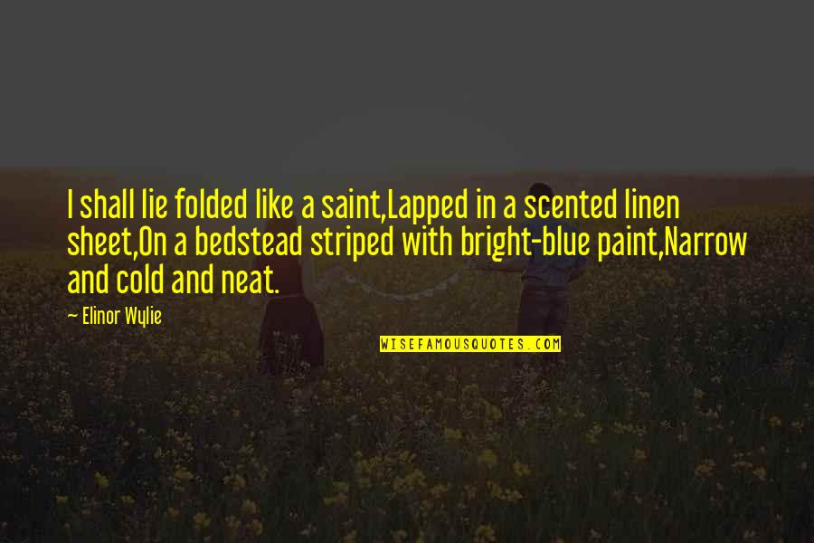 Unreliable Family Quotes By Elinor Wylie: I shall lie folded like a saint,Lapped in