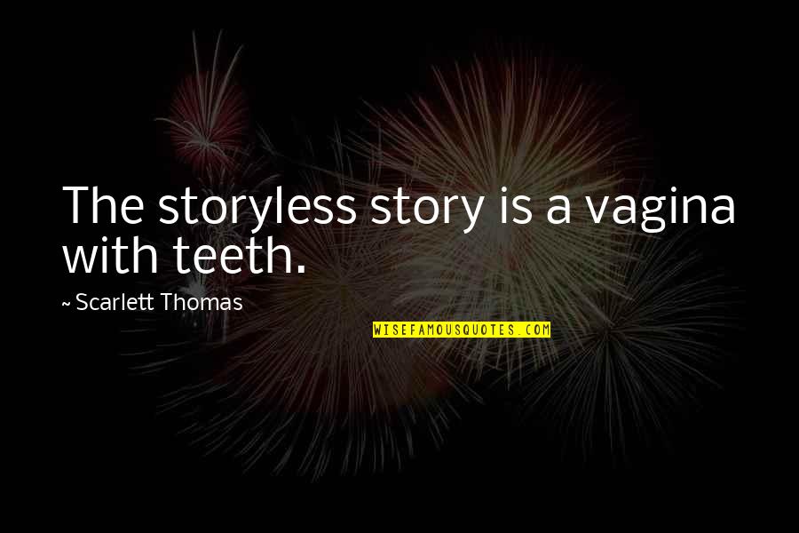 Unreliable Girlfriend Quotes By Scarlett Thomas: The storyless story is a vagina with teeth.