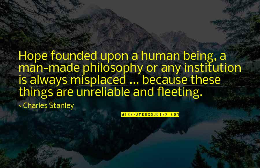 Unreliable Man Quotes By Charles Stanley: Hope founded upon a human being, a man-made