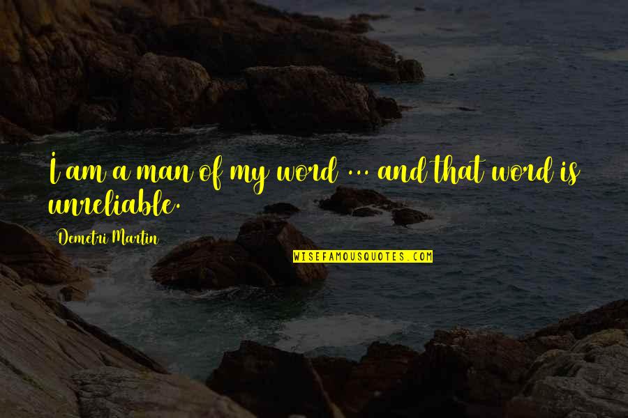 Unreliable Man Quotes By Demetri Martin: I am a man of my word ... Unreliable Man Quotes By Demetri Martin: I am a man of my word ...