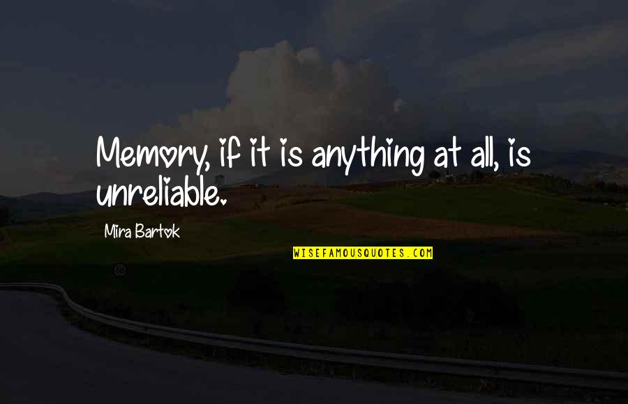 Unreliable Memory Quotes By Mira Bartok: Memory, if it is anything at all, is