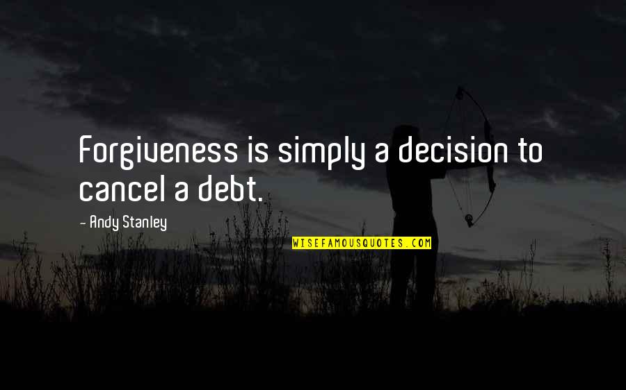 Unreliable Picture Quotes By Andy Stanley: Forgiveness is simply a decision to cancel a