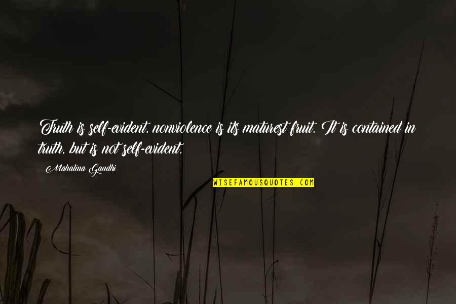 Unreliable Picture Quotes By Mahatma Gandhi: Truth is self-evident, nonviolence is its maturest fruit.