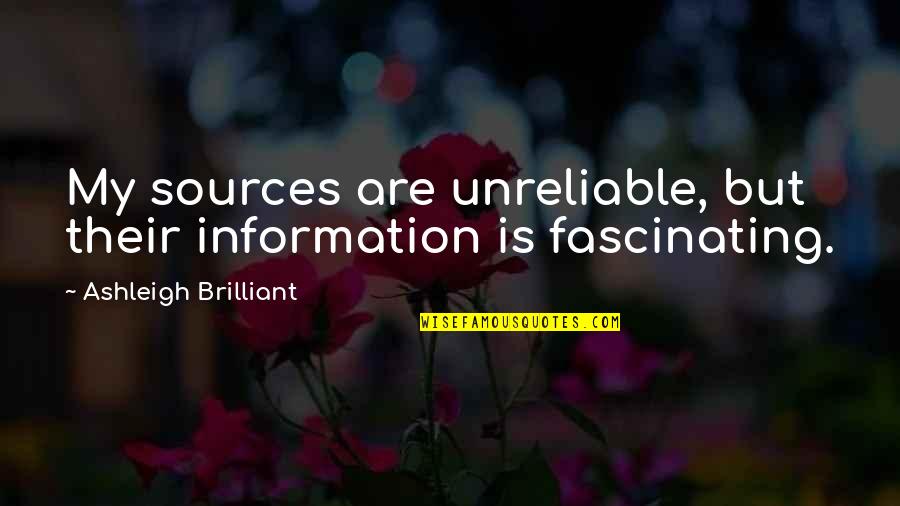 Unreliable Sources Quotes By Ashleigh Brilliant: My sources are unreliable, but their information is