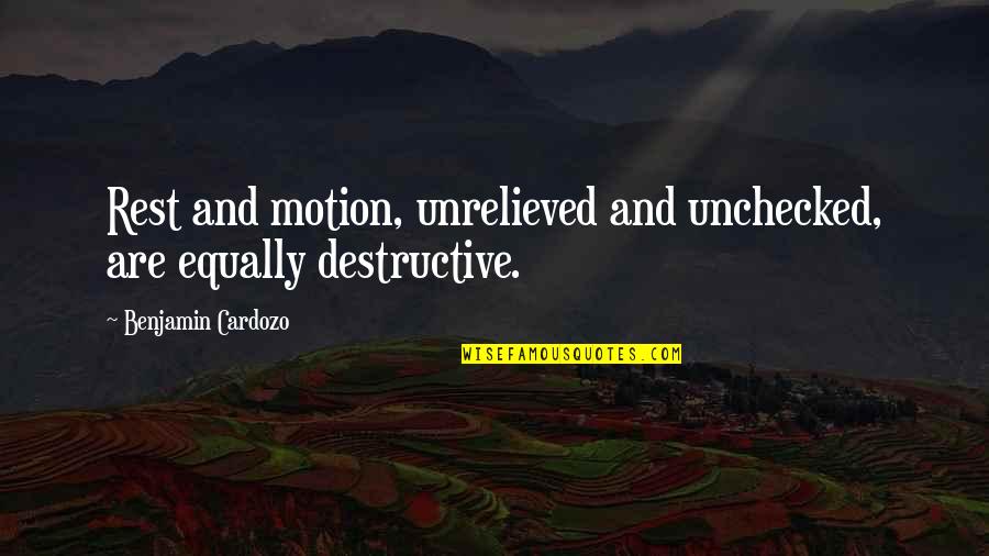 Unrelieved Quotes By Benjamin Cardozo: Rest and motion, unrelieved and unchecked, are equally