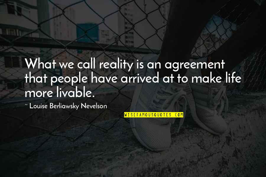 Unrelieved Quotes By Louise Berliawsky Nevelson: What we call reality is an agreement that