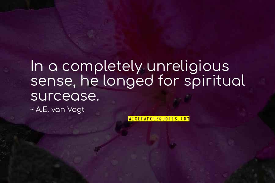 Unreligious Quotes By A.E. Van Vogt: In a completely unreligious sense, he longed for