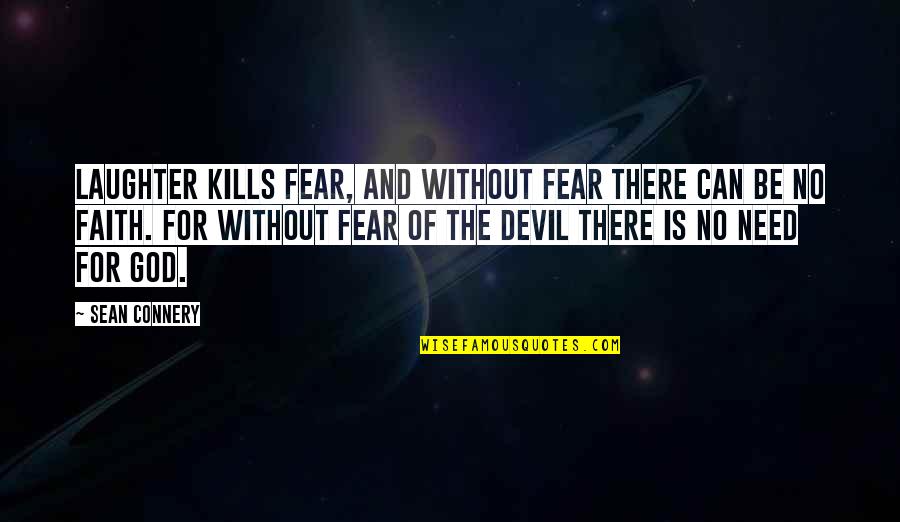 Unrelishing Quotes By Sean Connery: Laughter kills fear, and without fear there can