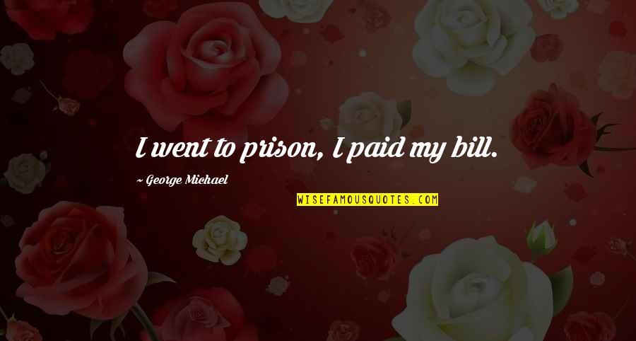 Unremarkably Quotes By George Michael: I went to prison, I paid my bill. Unremarkably Quotes By George Michael: I went to prison, I paid my bill.
