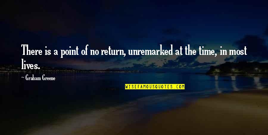 Unremarked Quotes By Graham Greene: There is a point of no return, unremarked