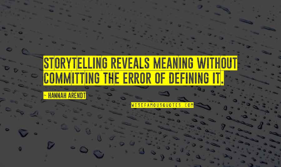 Unremembered Book Quotes By Hannah Arendt: Storytelling reveals meaning without committing the error of