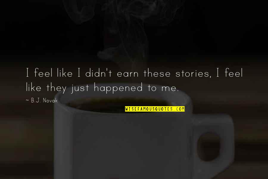 Unremembered Empire Quotes By B.J. Novak: I feel like I didn't earn these stories,