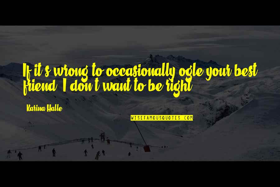 Unremittingly Dark Quotes By Karina Halle: If it's wrong to occasionally ogle your best