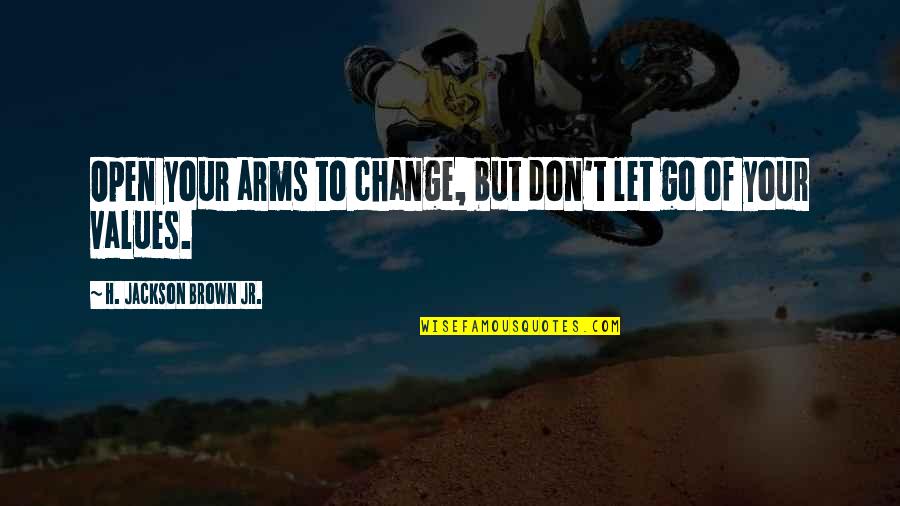 Unremoved Quotes By H. Jackson Brown Jr.: Open your arms to change, but don't let