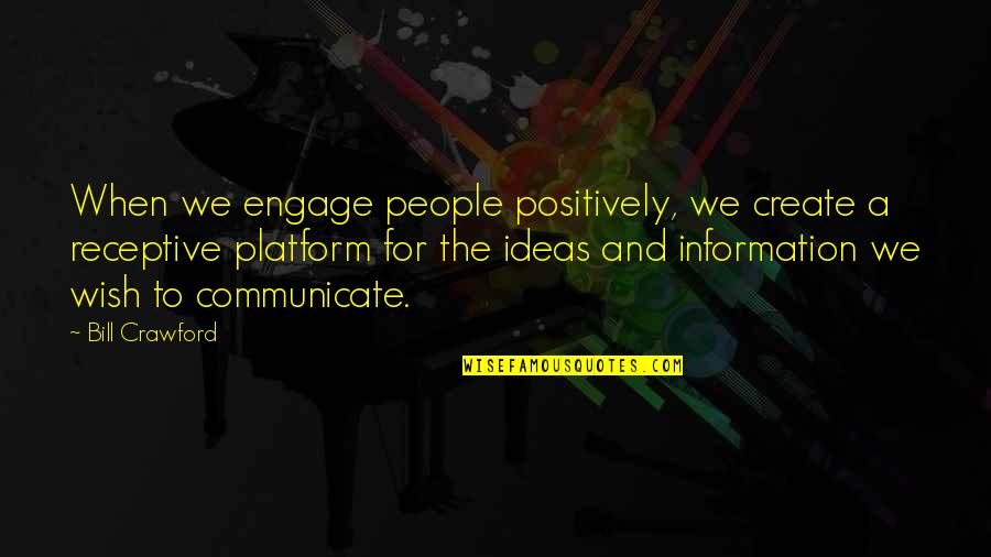 Unremunerative Quotes By Bill Crawford: When we engage people positively, we create a