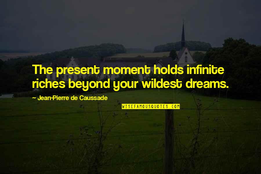 Unrendered Synonym Quotes By Jean-Pierre De Caussade: The present moment holds infinite riches beyond your