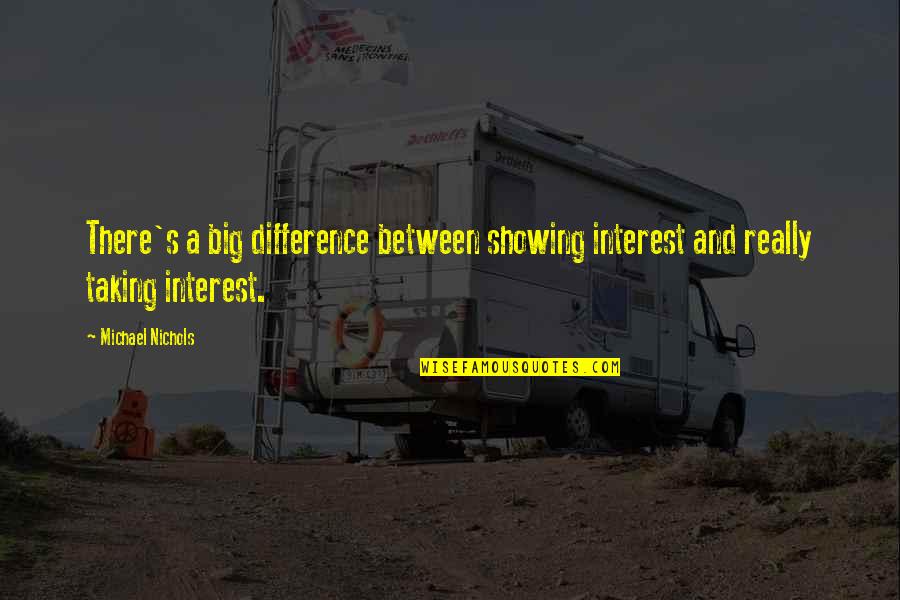 Unrendered Synonym Quotes By Michael Nichols: There's a big difference between showing interest and