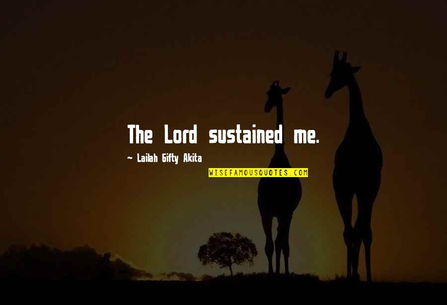 Unreplenished Petty Quotes By Lailah Gifty Akita: The Lord sustained me. Unreplenished Petty Quotes By Lailah Gifty Akita: The Lord sustained me.