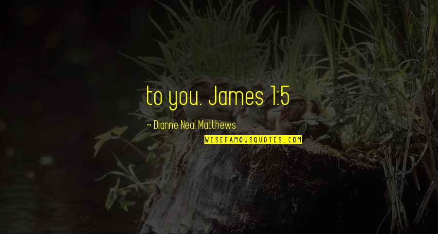 Unreplenished Quotes By Dianne Neal Matthews: to you. James 1:5
