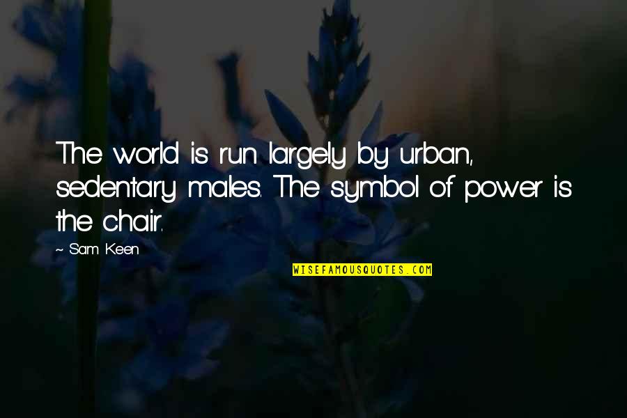 Unreplenished Quotes By Sam Keen: The world is run largely by urban, sedentary