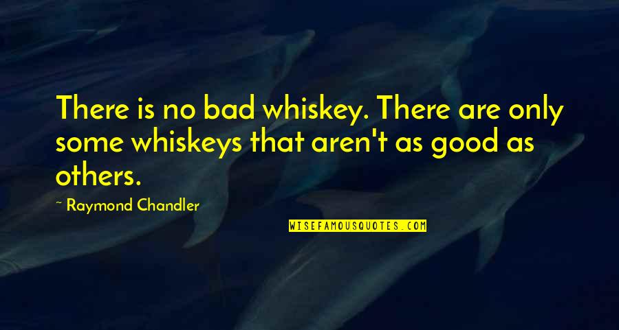 Unrepresentative Quotes By Raymond Chandler: There is no bad whiskey. There are only