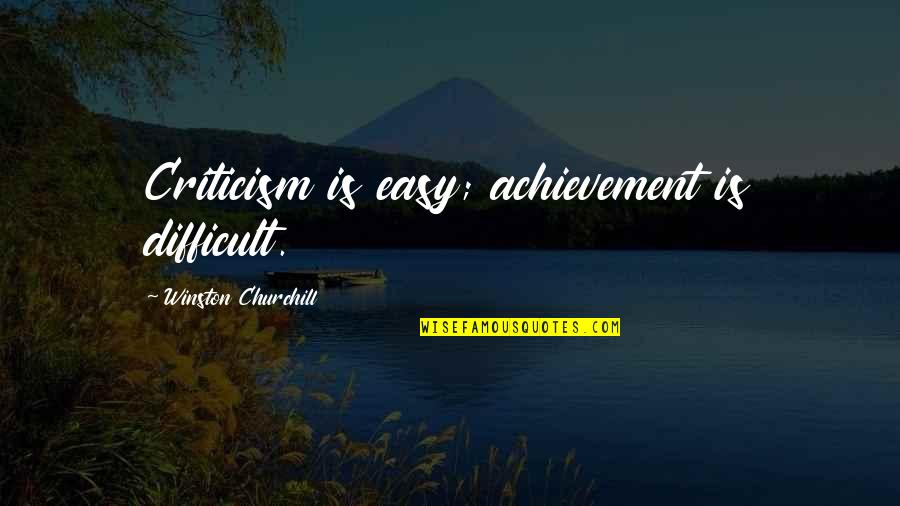 Unrepresentative Quotes By Winston Churchill: Criticism is easy; achievement is difficult.