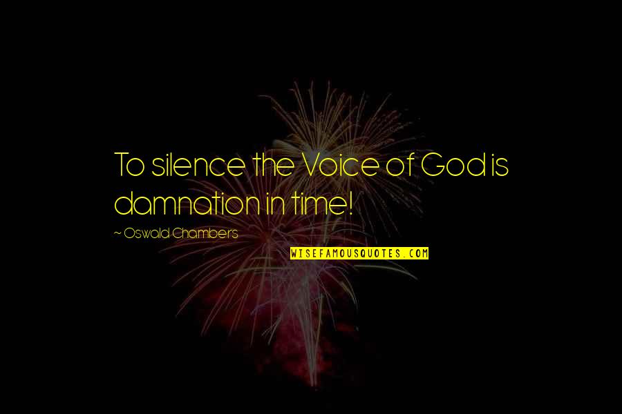 Unrepressed Quotes By Oswald Chambers: To silence the Voice of God is damnation