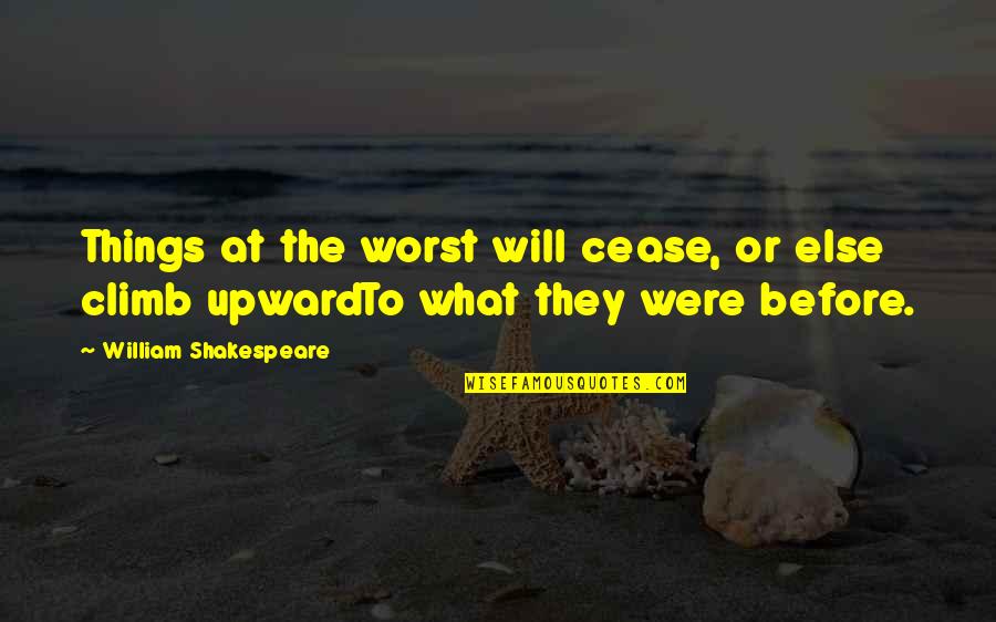 Unrepressed Quotes By William Shakespeare: Things at the worst will cease, or else