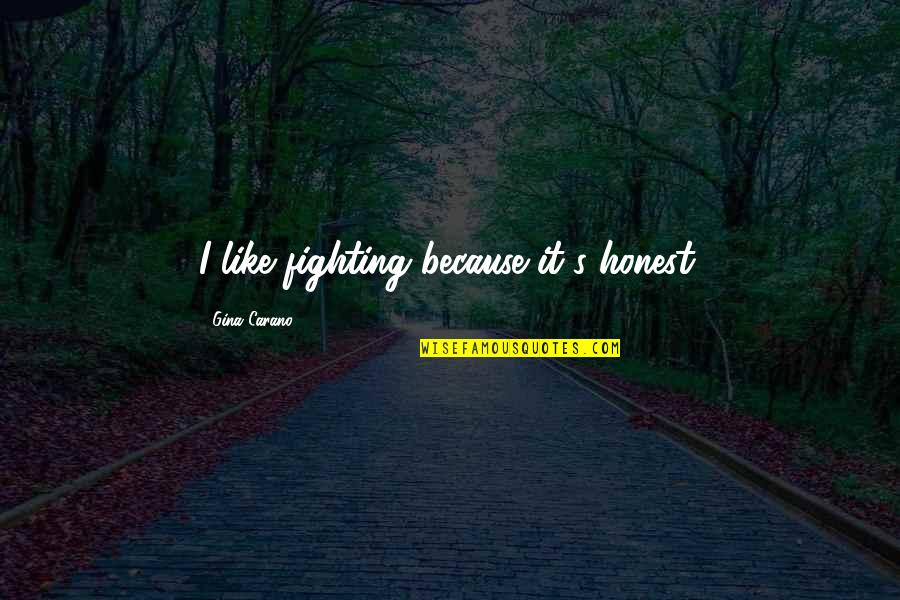 Unreproachful Quotes By Gina Carano: I like fighting because it's honest.