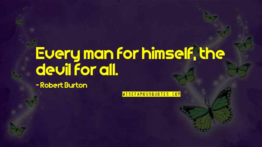 Unrequested Quotes By Robert Burton: Every man for himself, the devil for all.