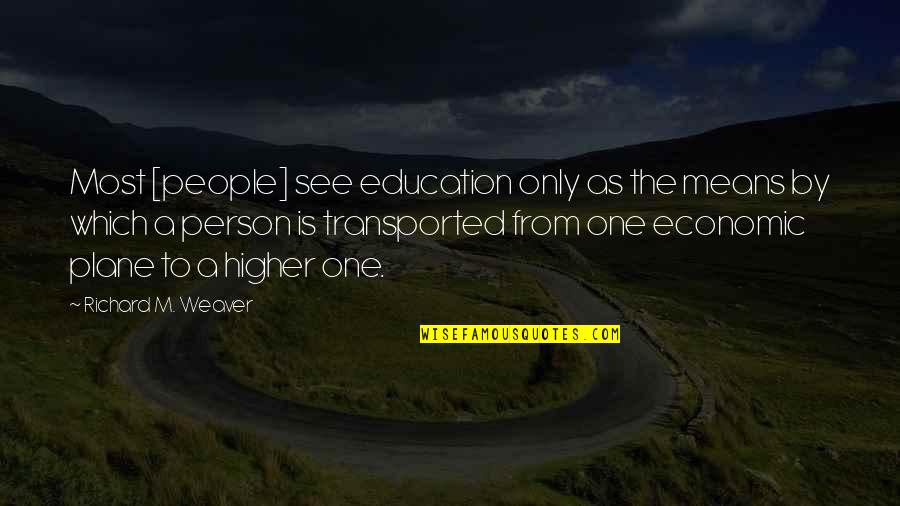 Unrequieted Quotes By Richard M. Weaver: Most [people] see education only as the means