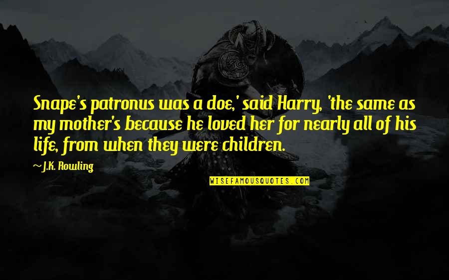 Unrequited Life Quotes By J.K. Rowling: Snape's patronus was a doe,' said Harry, 'the Unrequited Life Quotes By J.K. Rowling: Snape's patronus was a doe,' said Harry, 'the