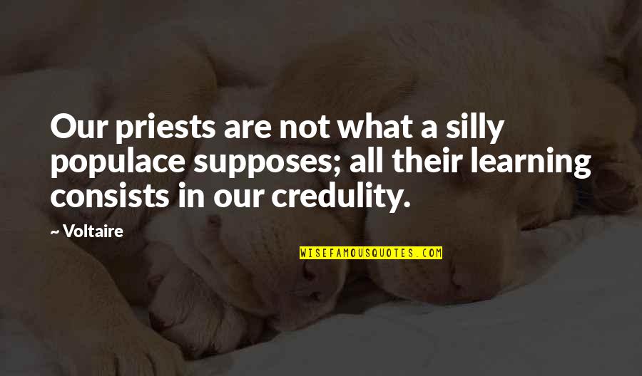 Unrequited Life Quotes By Voltaire: Our priests are not what a silly populace Unrequited Life Quotes By Voltaire: Our priests are not what a silly populace