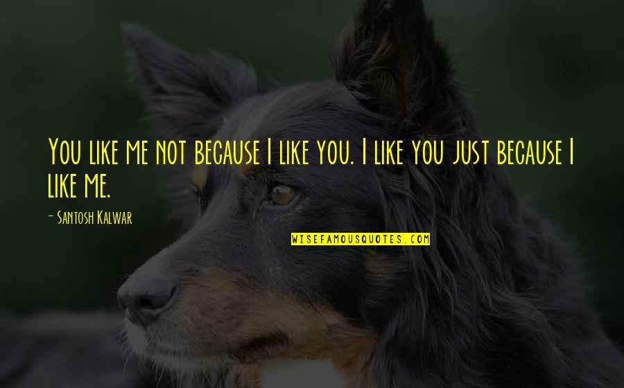 Unrequited Love In Literature Quotes By Santosh Kalwar: You like me not because I like you.