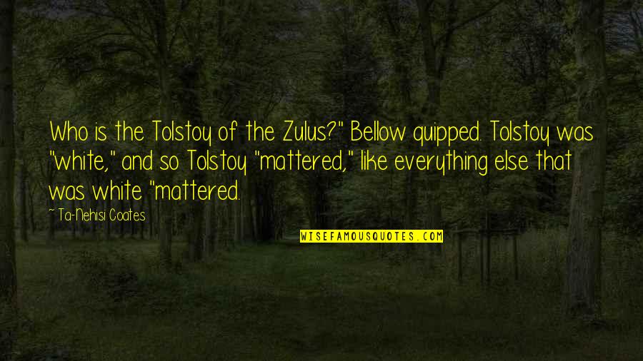 Unrequited Love In Romeo And Juliet Quotes By Ta-Nehisi Coates: Who is the Tolstoy of the Zulus?" Bellow