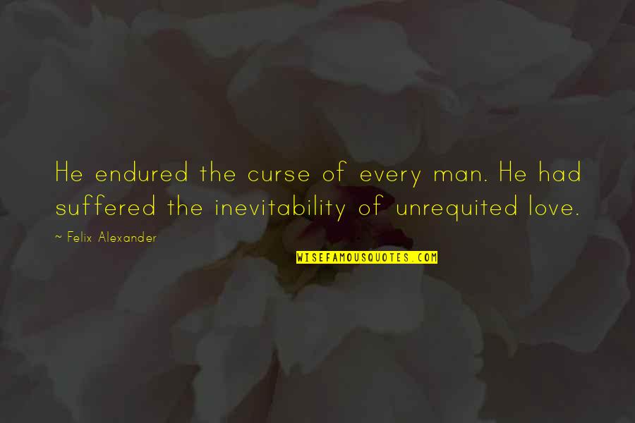 Unrequited Love Quotes By Felix Alexander: He endured the curse of every man. He