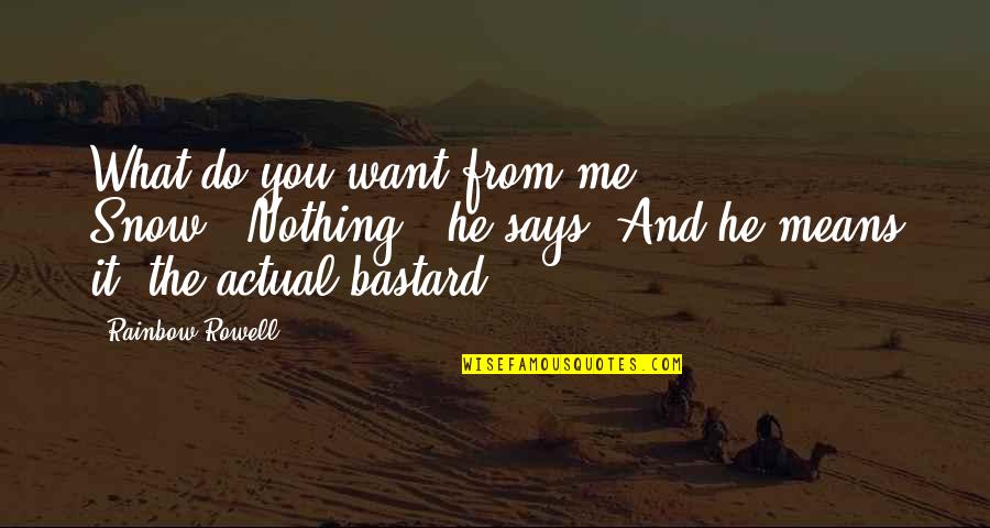 Unrequited Love Quotes By Rainbow Rowell: What do you want from me, Snow?""Nothing," he
