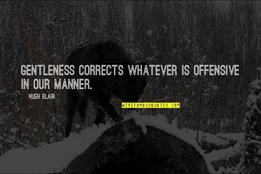 Unrequited Love Romeo And Juliet Quotes By Hugh Blair: Gentleness corrects whatever is offensive in our manner.