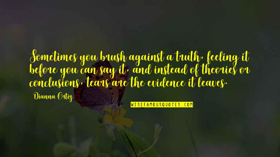 Unrequitedly Quotes By Dianna Ortiz: Sometimes you brush against a truth, feeling it