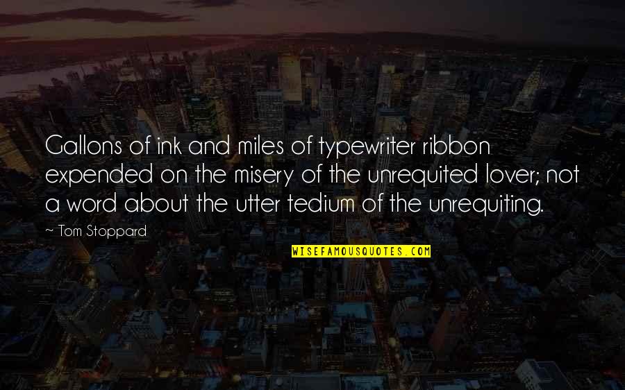 Unrequiting Quotes By Tom Stoppard: Gallons of ink and miles of typewriter ribbon