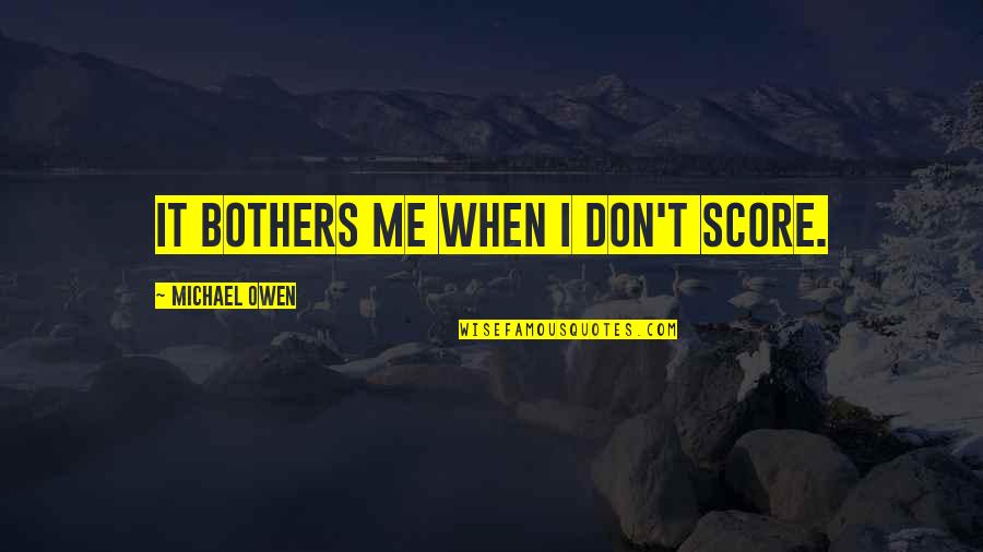 Unrescued Quotes By Michael Owen: It bothers me when I don't score.