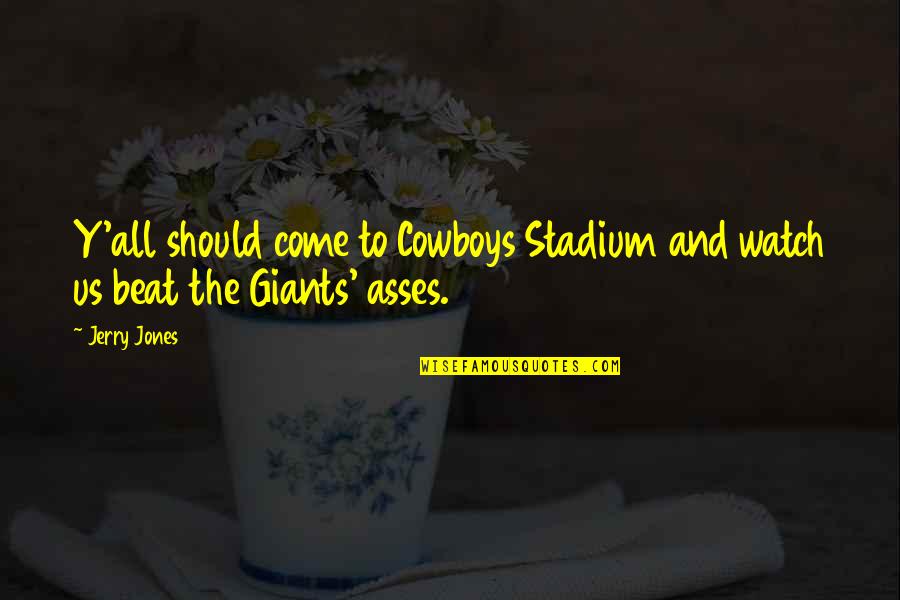 Unresistible Quotes By Jerry Jones: Y'all should come to Cowboys Stadium and watch