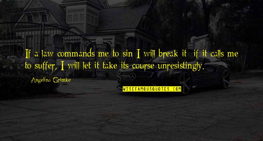 Unresistingly Quotes By Angelina Grimke: If a law commands me to sin I