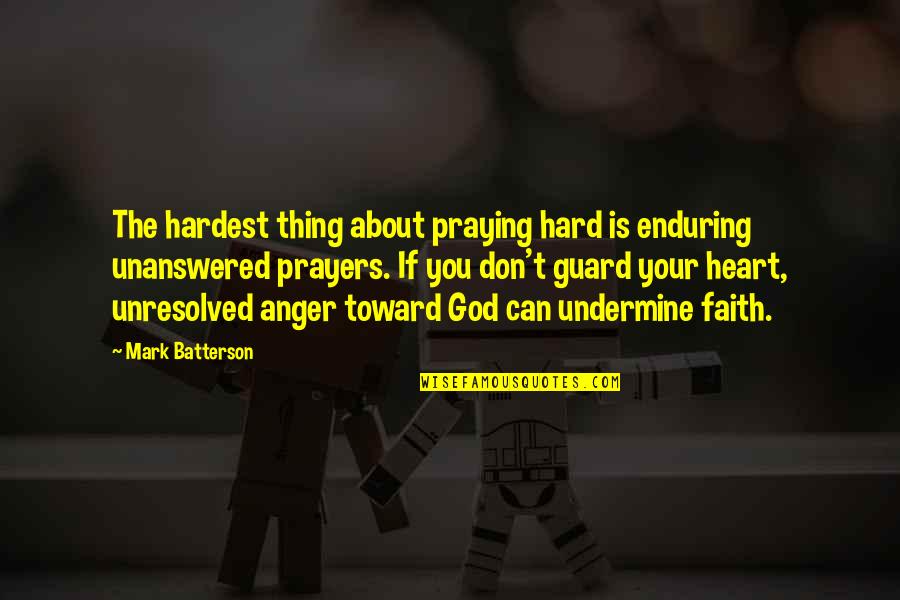Unresolved Anger Quotes By Mark Batterson: The hardest thing about praying hard is enduring