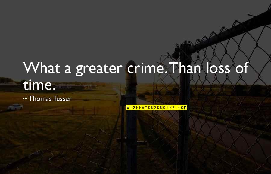 Unresolved Love Quotes By Thomas Tusser: What a greater crime. Than loss of time.
